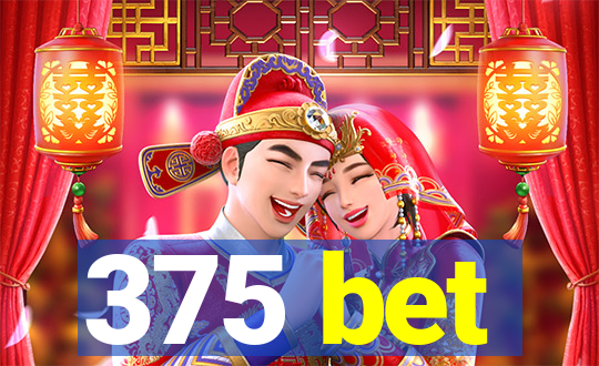 375 bet